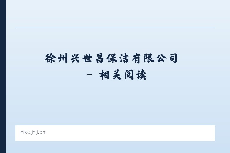 徐州兴世昌保洁有限公司 - 相关阅读 列表图